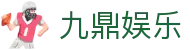 九鼎娱乐_九鼎国际娱乐平台_安全娱乐导航